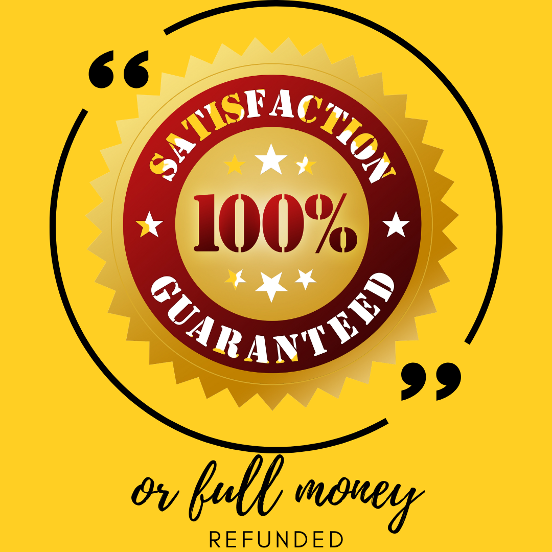 100% Satisfaction Guarantee or full money refunded Policy